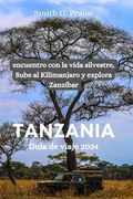 Tanzania Guía de viaje 2024: encuentro con la vida silvestre, Sube al Kilimanjaro y explora Zanzíbar