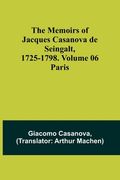 The Memoirs of Jacques Casanova de Seingalt, 1725-1798. Volume 06: Paris