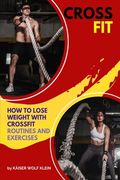 Crossfit: How to Lose Weight with CrossFit, Routines and Exercises, CrossFit Myths and Truths, Dictionary, Basic, Intermediate a (en Inglés)