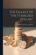 The Fallacy of "The Stabilized Dollar,"
