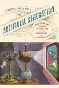 Artificial Generation: Photogenic French Literature and the Prehistory of Cinematic Modernity (en Inglés)