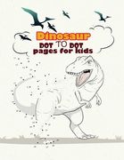 Dinosaur Dot To Dot pages for kids: Dinosaurs Activity Book For Kids: Coloring, Dot to Dot, (Fun Activities for Kids)