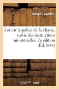 Loi Sur La Police de la Chasse, Suivie Des Instructions Ministérielles. 2e Édition: Avec Un Commentaire Sur Chaque Article d'Après Les Motifs Exposés (in French)