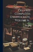 Oeuvres Complétes D'hippocrate, Volume 6. (en Francés)