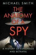 The Anatomy of a Spy: A History of Espionage and Betrayal (en Inglés)