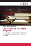 Los Rastros de un Pueblo Indígena: La Danza de las Meztecillas de la Mezquitic de la Magdalena Municipio de san Juan de los Lagos (in Spanish)