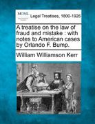 a treatise on the law of fraud and mistake: with notes to american cases by orlando f. bump.