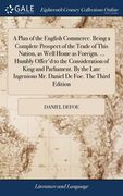 A Plan of the English Commerce. Being a Complete Prospect of the Trade of This Nation, as Well Home as Foreign. ... Humbly Offer'd to the Consideratio (en Inglés)