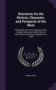 Discourse On the History, Character, and Prospects of the West: Delivered to the Union Literary Society of Miami University, Oxford, Ohio, at Their Ni (en Inglés)