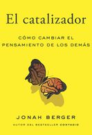 portada El Catalizador (the Catalyst, Spanish Edition): Cómo Lograr Que Cualquiera Cambie de Opinión - Jonah Berger - Reverte Management International