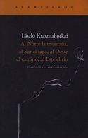 portada Al Norte la Montaña, al sur el Lago, al Oeste el Camino, al Este el río (Narrativa del Acantilado) - László Krasznahorkai - Acantilado