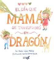 portada El día que mamá se transformó en dragón - Belén López Medus, Wonky Steverlynck - Minilupa