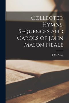 portada Collected Hymns, Sequences and Carols of John Mason Neale [microform] (en Inglés)