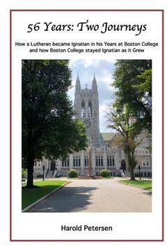 portada 56 Years: Two Journeys: How a Lutheran became Ignatian in his Years at Boston College and how Boston College stayed Ignatian as (en Inglés)