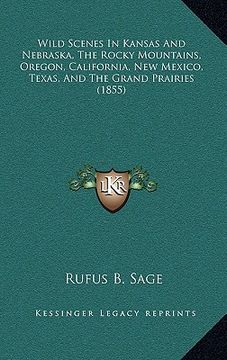 portada wild scenes in kansas and nebraska, the rocky mountains, oregon, california, new mexico, texas, and the grand prairies (1855) (en Inglés)