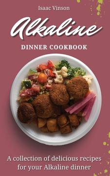 portada Alkaline Dinner Cookbook: A Collection of Delicious Recipes for Your Alkaline Dinner (en Inglés)