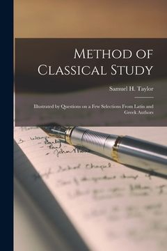 portada Method of Classical Study: Illustrated by Questions on a Few Selections From Latin and Greek Authors