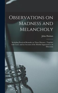 portada Observations on Madness and Melancholy: Including Practical Remarks on Those Diseases; Together With Cases: and an Account of the Morbid Appearances o (en Inglés)