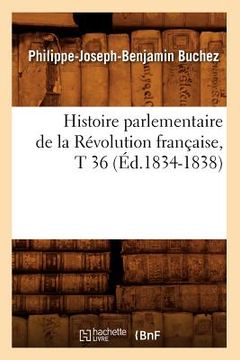 portada Histoire Parlementaire de la Révolution Française, T 36 (Éd.1834-1838) (en Francés)