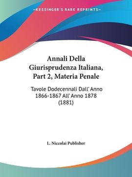 portada Annali Della Giurisprudenza Italiana, Part 2, Materia Penale: Tavole Dodecennali Dall' Anno 1866-1867 All' Anno 1878 (1881) (en Italiano)