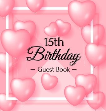 portada 15th Birthday Guest Book: Keepsake Gift for Men and Women Turning 15 - Hardback with Funny Pink Balloon Hearts Themed Decorations & Supplies, Pe 
