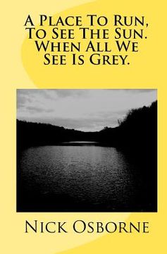 portada a place to run, to see the sun. when all we see is grey. (en Inglés)