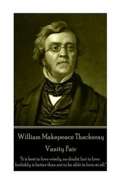 portada William Makepeace Thackeray - Vanity Fair: "It is best to love wisely, no doubt: but to love foolishly is better than not to be able to love at all."