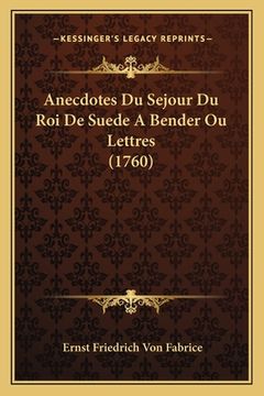 portada Anecdotes Du Sejour Du Roi De Suede A Bender Ou Lettres (1760) (en Francés)