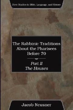 portada the rabbinic traditions about the pharisees before 70, part ii: the houses (en Inglés)