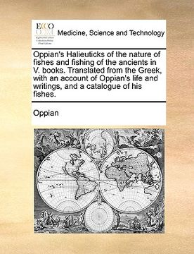 portada oppian's halieuticks of the nature of fishes and fishing of the ancients in v. books. translated from the greek, with an account of oppian's life and (en Inglés)