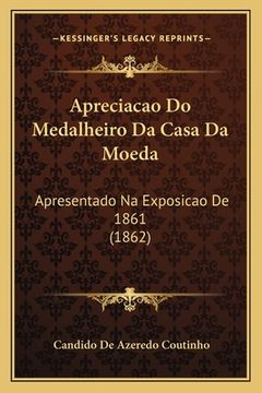 portada Apreciacao Do Medalheiro Da Casa Da Moeda: Apresentado Na Exposicao De 1861 (1862) (en Portugués)