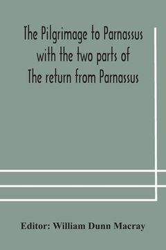 portada The pilgrimage to Parnassus with the two parts of The return from Parnassus. Three comedies performed in St. John's college, Cambridge, A.D. 1597-1601 (en Inglés)