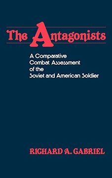 portada The Antagonists: A Comparative Combat Assessment of the Soviet and American Soldier 