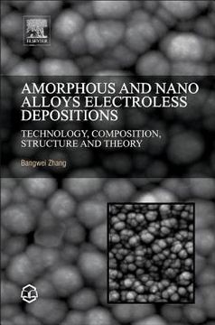 portada Amorphous and Nano Alloys Electroless Depositions: Technology, Composition, Structure and Theory (in English)