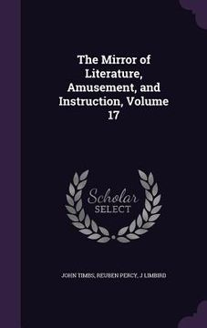 portada The Mirror of Literature, Amusement, and Instruction, Volume 17