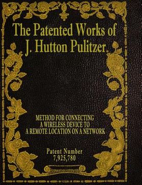 portada The Patented Works of J. Hutton Pulitzer - Patent Number 7,925,780 (en Inglés)