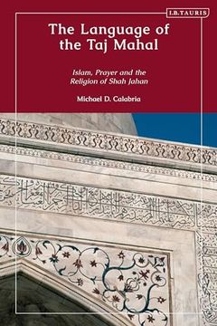 portada The Language of the taj Mahal: Islam, Prayer, and the Religion of Shah Jahan (Library of Islamic South Asia) (en Inglés)