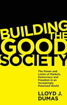 portada Building the Good Society: The Power and Limits of Markets, Democracy and Freedom in an Increasingly Polarized World 
