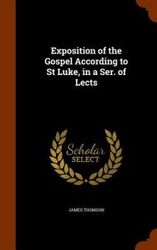 portada Exposition of the Gospel According to St Luke, in a Ser. of Lects