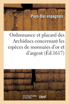 portada Ordonnance et placard des Archiducs contenant les espèces de monnaies d'or et d'argent (in French)