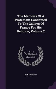 portada The Memoirs Of A Protestant Condemed To The Galleys Of France For His Religion, Volume 2 (en Inglés)