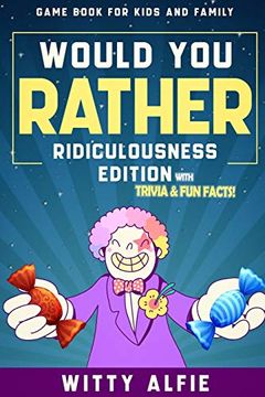 portada Would you Rather Game Book: For Kids Ages 6-12 - Ridiculousness Edition - Funny & Hilarious Questions for Children, Teens & Family - With Incredible. The Interactive Conversation Starter for Kids (en Inglés)