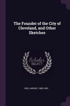 portada The Founder of the City of Cleveland, and Other Sketches (en Inglés)