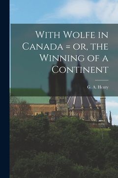 portada With Wolfe in Canada = or, the Winning of a Continent (en Inglés)