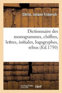 portada Dictionnaire Des Monogrammes, Chiffres, Lettres, Initiales, Logogryphes, Rébus: Sous Lesquels Les Peintres, Graveurs Et Dessinateurs Ont Déguisé Leurs (en Francés)