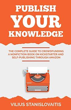 portada Publish Your Knowledge: The Complete Guide to Crowdfunding a Nonfiction Book on Kickstarter and Self-Publishing Through Amazon (in English)