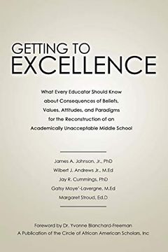 portada Getting to Excellence: What Every Educator Should Know About Consequences of Beliefs, Values, Attitudes, and Paradigms for the Reconstruction of an Academically Unacceptable Middle School (en Inglés)