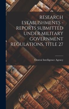 portada Research Establishments - Reports Submitted Under Military Government Regulations, Title 27 (en Inglés)