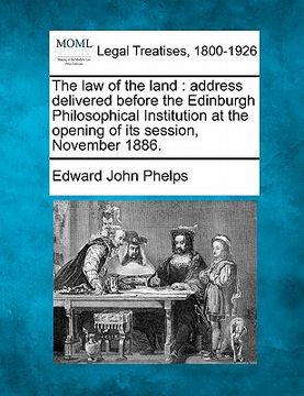 portada the law of the land: address delivered before the edinburgh philosophical institution at the opening of its session, november 1886.