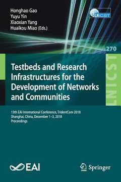 portada Testbeds and Research Infrastructures for the Development of Networks and Communities: 13th Eai International Conference, Tridentcom 2018, Shanghai, C (en Inglés)